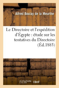 Le Directoire Et l'Exp??ition d'??ypte: ??ude Sur Les Tentatives Du Directoire Pour Communiquer: Avec Bonaparte, Le Secourir Et Le Ramener