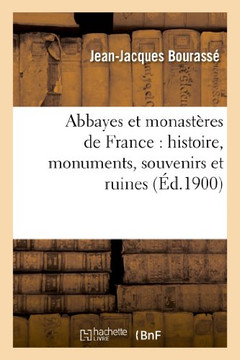 Abbayes Et Monast??es de France: Histoire, Monuments, Souvenirs Et Ruines