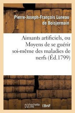 Aimants Artificiels, Ou Moyens de Se Gu??ir Soi-M??e Des Maladies de Nerfs, Par l'Application: de Ses Aimants Artificiels, Constat?? de Nouveau Par De