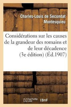 Consid??ations Sur Les Causes de la Grandeur Des Romains Et de Leur D??adence (3e ??ition)
