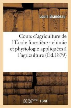 Cours d'Agriculture de l'??ole Foresti??e: Chimie Et Physiologie Appliqu??s ??l'Agriculture: Et ??La Sylviculture