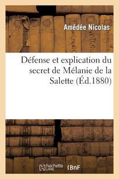 D??ense Et Explication Du Secret de M??anie de la Salette, Publi??En Novembre 1879