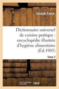 Dictionnaire Universel de Cuisine Pratique: Encyclop??ie Illustr?? d'Hygi??e Alimentaire. T. 2: : Modification de l'Homme Par l'Alimentation