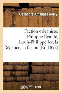 Faction Orl??niste. Philippe-??alit?? Louis-Philippe Ier, La R??ence, La Fusion