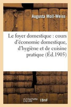 Le Foyer Domestique: Cours d'??onomie Domestique, d'Hygi??e Et de Cuisine Pratique Profess?? ??l'??ole Libre Et Gratuite d'??onomie Domestique Et d'Hy