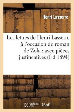 Les Lettres de Henri Lasserre ??l'Occasion Du Roman de Zola: Avec Pi??es Justificatives, D??entis: Et D??i