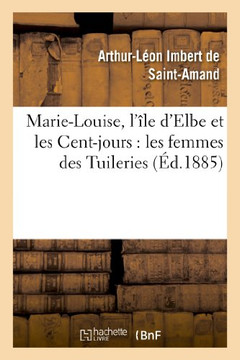 Marie-Louise, l'??e d'Elbe Et Les Cent-Jours: Les Femmes Des Tuileries