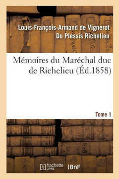 M??oires Du Mar??hal Duc de Richelieu. Tome 1