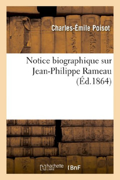Notice Biographique Sur Jean-Philippe Rameau, Publi?? ??l'Occasion de l'Anniversaire S??ulaire: de Sa Mort