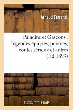 Paladins Et Gascons: L??endes ??iques, Po??es, Contes S??ieux Et Autres