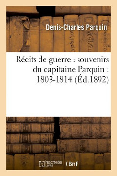 R??its de Guerre: Souvenirs Du Capitaine Parquin: 1803-1814