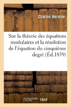 Sur La Th??rie Des ??uations Modulaires Et La R??olution de l'??uation Du Cinqui??e Degr??,Hermite