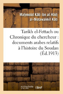 Tarikh El-Fettach Ou Chronique Du Chercheur: Documents Arabes Relatifs ??l'Histoire Du Soudan
