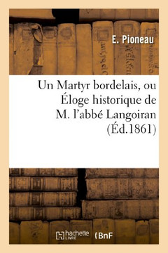 Un Martyr Bordelais, Ou ??oge Historique de M. l'Abb??Langoiran, Prononc????La Distribution: Solennelle Des Prix Du Petit S??inaire, Le 24 Ao?? 1861