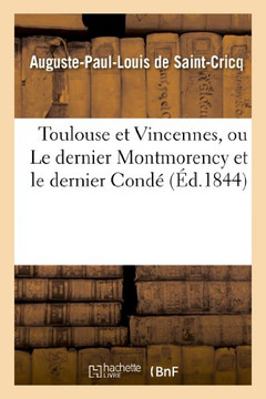 Toulouse Et Vincennes, Ou Le Dernier Montmorency Et Le Dernier Cond????ude d'Histoire: Et de Politique