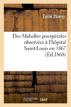 Des Maladies Puerp??ales Observ??s ??l'H??ital Saint-Louis En 1867: , Consid??ations Sur Leur ??iologie