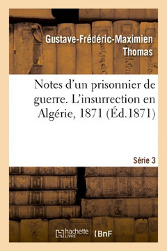 Notes d'Un Prisonnier de Guerre: 3 S??ie. l'Insurrection En Alg??ie, 1871