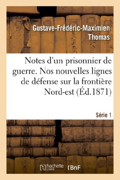 Notes d'Un Prisonnier de Guerre: 1 S??ie. Nos Nouvelles Lignes de D??ense Sur La Fronti??e Nord-Est