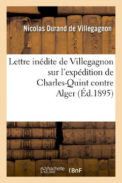 Lettre In??ite de Villegagnon Sur l'Exp??ition de Charles-Quint Contre Alger