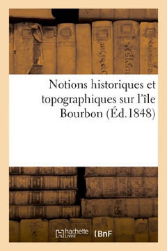 Notions Historiques Et Topographiques Sur l'??e Bourbon