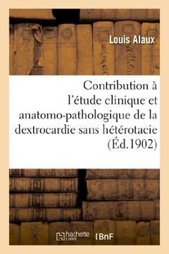 Contribution ??l'??ude Clinique Et Anatomo-Pathologique de la Dextrocardie Sans H????otacie