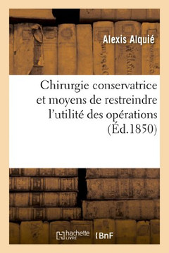 Chirurgie Conservatrice Et Moyens de Restreindre l'Utilit??Des Op??ations