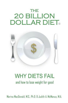 The 20 Billion Dollar Diet ®: Why Diets Fail And How To Lose Weight For Good