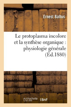 Le Protoplasma Incolore Et La Synth??e Organique: Physiologie G????ale