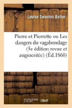 Pierre Et Pierrette Ou Les Dangers Du Vagabondage (5e ??ition Revue Et Augment??)