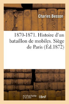 1870-1871. Histoire d'Un Bataillon de Mobiles. Si??e de Paris 1870-1871. Histoire d'Un Bataillon de Mobiles. Si??e de Paris