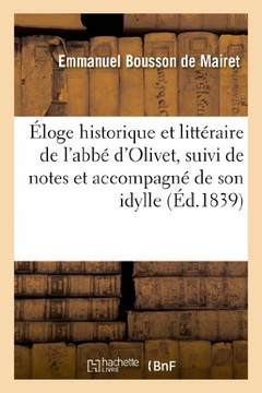 ??oge Historique Et Litt??aire de l'Abb??d'Olivet, Suivi de Notes Et Accompagn??de Son Idylle: Latine Sur l'Origine de Salins