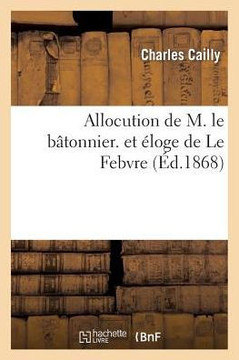 Allocution de M. Le B??onnier. Et ??oge de Le Febvre Allocution de M. Le B??onnier. Et ??oge de Le Febvre