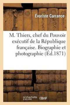 M. Thiers, Chef Du Pouvoir Ex??utif de la R??ublique Fran??ise. Biographie Et Photographie