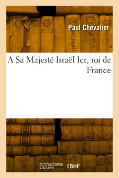 A Sa Majest??Isra?? Ier, Roi de France A Sa Majest??Isra?? Ier, Roi de France