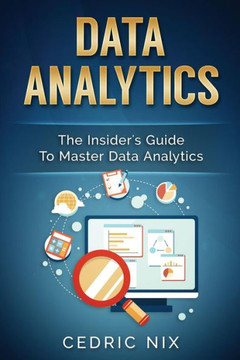 Data Analytics: The Insider's Guide To Master Data Analytics (Business Intelligence And Data Science - Leverage And Integrate Data Analytics Into Your Business) Data Analytics: The Insider's Guide To Master Data Analytics (Business Intelligence And Data Science - Leverage And Integrate Data Analytics Into Your Business)
