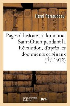 Pages d'Histoire Audonienne. Saint-Ouen Pendant La R??olution, d'Apr?? Les Documents Originaux