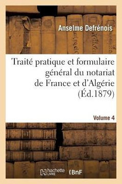 Trait??Pratique Et Formulaire G????al Du Notariat de France Et d'Alg??ie. Tome 4