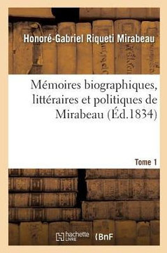 M??oires Biographiques, Litt??aires Et Politiques de Mirabeau. Tome 1