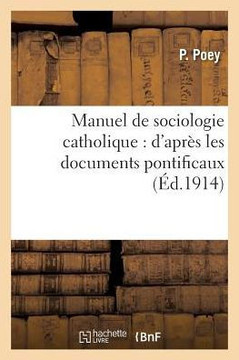 Manuel de Sociologie Catholique: d'Apr?? Les Documents Pontificaux: ??l'Usage Des S??inaires Et Des Cercles d'??udes