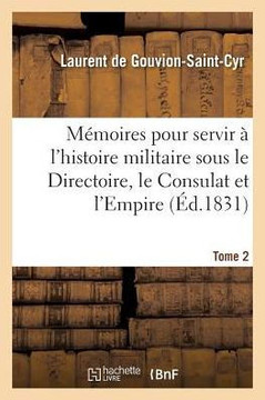 M??oires Pour Servir ??l'Histoire Militaire Sous Le Directoire, Le Consulat Et l'Empire. Tome 2
