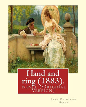 Hand And Ring (1883). By: Anna Katharine Green. Novel (Original Version): Anna Katharine Green (November 11, 1846  April 11, 1935) Was An American Poet And Novelist.