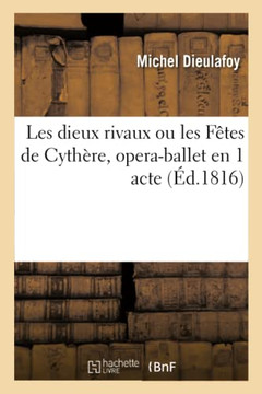 Les Dieux Rivaux Ou Les F??es de Cyth??e, Opera-Ballet En 1 Acte: ??l'Occasion Du Mariage de S. A. R. Monseigneur Le Duc de Berry
