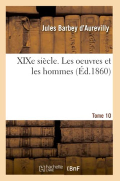XIXe Si??le. Les Oeuvres Et Les Hommes. Tome 10