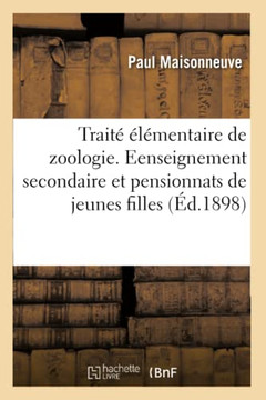 Trait??????entaire de Zoologie ??l'Usage Des ????es de Sixi??e de l'Enseignement Secondaire: Sp??ial, 1re Ann?? Et Des Pensionnats de Jeunes Filles