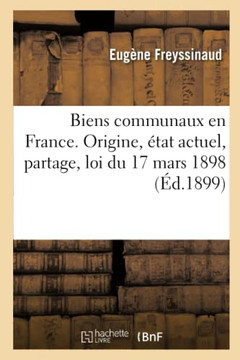 Les Biens Communaux En France. Origine, ??at Actuel, Partage, Bornage Des Communaux: Et Des Talus de Routes, Constatation de Leurs Servitudes, Loi Du
