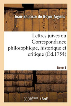 Lettres Juives Ou Correspondance Philosophique, Historique Et Critique: Entre Un Juif Voyageur En Differens Etats de l'Europe Et Ses Correspondans En