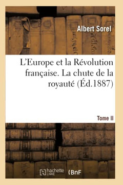 L'Europe Et La R??olution Fran??ise. La Chute de la Royaut??,Sorel L'Europe Et La R??olution Fran??ise. La Chute de la Royaut??,Sorel