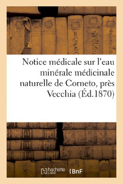 Notice M??icale Sur l'Eau Min??ale M??icinale Naturelle de Corneto, Pr?? Vecchia (Etats Romains): , Chlorur??-Sodique, Bromo-Iodur?? Forte Ferrugineus