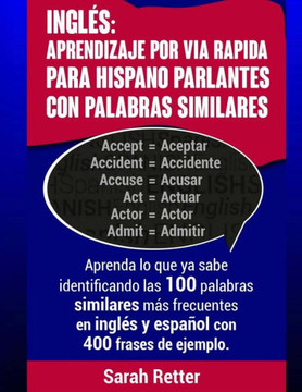 Ingles: Aprendizaje Por Via Rapida Para Hispano Parlantes Con Palabras Similares: Aprenda Lo Que Ya Sabe Identificando Las 100 Palabras Similares Más ... Para Hispano Parlantes.) (Spanish Edition)