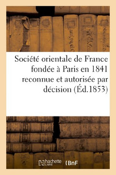 Soci????Orientale de France Fond?? ??Paris En 1841 Reconnue Et Autoris?? Par D??ision Des Ministres: de l'Int??ieur Et de l'Instruction Publique